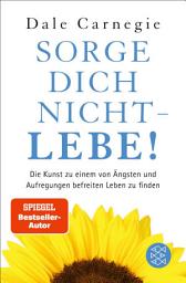 చిహ్నం ఇమేజ్ Sorge dich nicht - lebe! Neu: Die Kunst, zu einem von Ängsten und Aufregungen befreiten Leben zu finden.