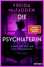 Icon image Die Psychiaterin – Wurde ihr der Job zum Verhängnis?: Thriller - Von der Autorin des Weltbestsellers »Wenn sie wüsste«.