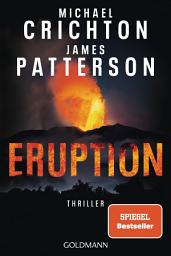 Icon image Eruption: Thriller - Nach »Jurassic Park« begann Michael Crichton ein weiteres Meisterwerk – James Patterson hat es nun vollendet
