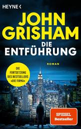 Icon image Die Entführung: Roman – Die große Fortsetzung des Weltbestsellers »Die Firma«