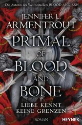Icon image Primal of Blood and Bone – Liebe kennt keine Grenzen: Roman